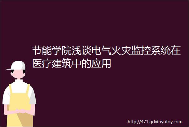 节能学院浅谈电气火灾监控系统在医疗建筑中的应用